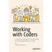 Working with Coders: A Guide to Software Development for the Perplexed Non-Techie
