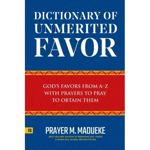 Dictionary of Unmerited Favor: God's Favors from A-Z With Prayers to Pray to Obtain Them