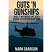 Guts 'N Gunships: What it was Really Like to Fly Combat Helicopters in Vietnam