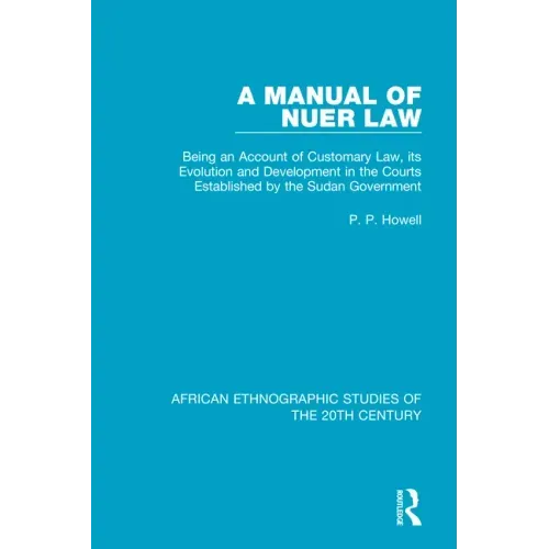 A Manual of Nuer Law: Being an Account of Customary Law, Its Evolution and Development in the Courts Established by the Sudan Government