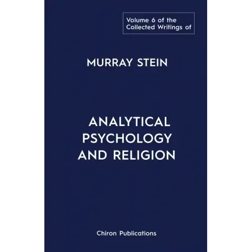 The Collected Writings of Murray Stein: Volume 6: Analytical Psychology And Religion