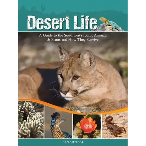 Desert Life: A Guide to the Southwest's Iconic Animals & Plants and How They Survive