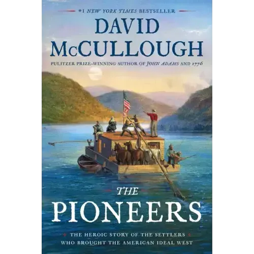 The Pioneers: The Heroic Story of the Settlers Who Brought the American Ideal West