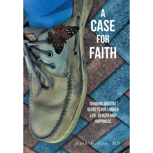 A Case for Faith Sharing Ancient Secrets for Longer Life, Health and Happiness