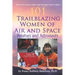 101 Trailblazing Women of Air and Space: Aviators and Astronauts