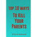 Top 10 Ways To Kill Your Parents