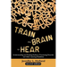Train the Brain to Hear: Understanding and Treating Auditory Processing Disorder, Dyslexia, Dysgraphia, Dyspraxia, Short Term Memory, Executive