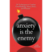 Anxiety is the Enemy: 29 Techniques to Combat Overthinking, Stress, Panic, and Pressure