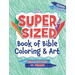 The Super-Sized Book of Bible Coloring and Art: With Bible Stories and Verses
