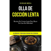 Olla De Cocción Lenta: Recetas de cocina lenta para hacer en casa sin dificultad (Las mejores y deliciosas recetas para personas)