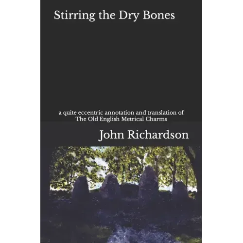 Stirring the Dry Bones: a quite eccentric annotation and translation of The Old English Metrical Charms