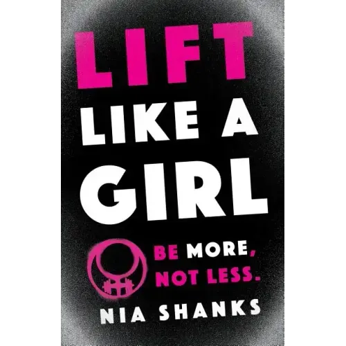 Lift Like a Girl: Be More, Not Less.