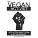 The Vegan Activist: Get Active in Activism for the Animals