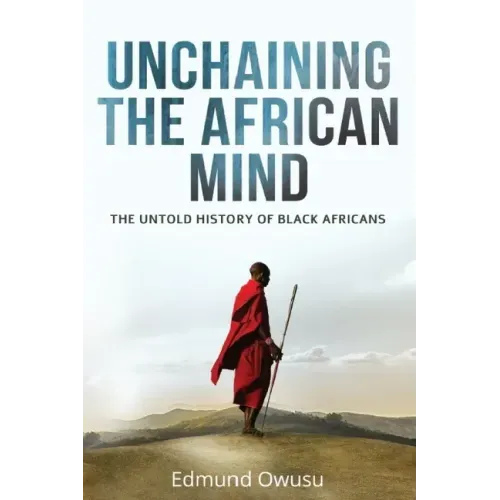 Unchaining The African Mind: The Untold History of Black Africans