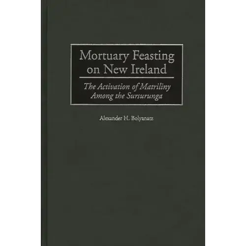 Mortuary Feasting on New Ireland: The Activation of Matriliny Among the Sursurunga