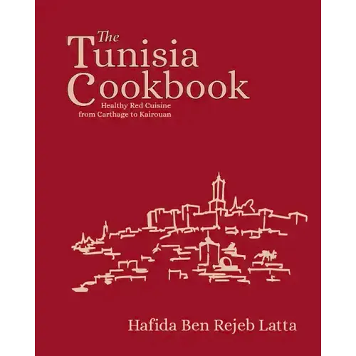 The Tunisia Cookbook: Healthy Red Cuisine from Carthage to Kairouan
