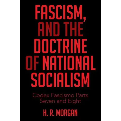 FASCISM, and The Doctrine of NATIONAL SOCIALISM: Codex Fascismo Parts Seven and Eight