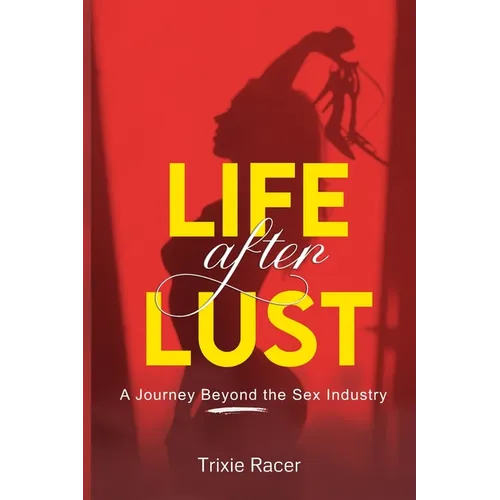 Life After Lust: A Journey Beyond the Sex Industry