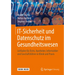 It-Sicherheit Und Datenschutz Im Gesundheitswesen: Leitfaden Für Ärzte, Apotheker, Informatiker Und Geschäftsführer in Klinik Und PRAXIS