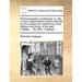 Pharmacopia Londinensis: Or, the London Dispensatory Further Adorned by the Studies and Collections of the Fellows Now Living, of the Said Coll