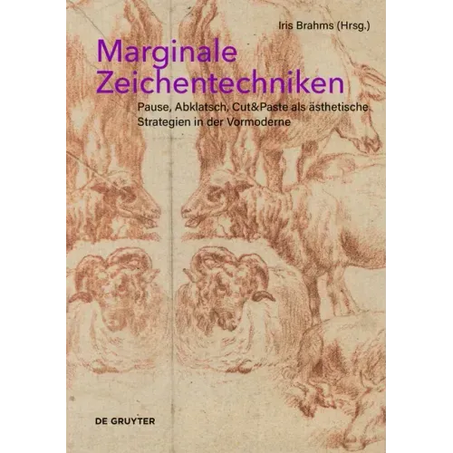 Marginale Zeichentechniken: Pause, Abklatsch, Cut&paste ALS Ästhetische Strategien in Der Vormoderne