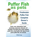 Puffer Fish as Pets. Freshwater Puffer Fish Facts, Care, Information, Food, Poisoning, Aquarium, Diseases, All Included. the Must Have Guide for All P