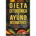 DIETA CETOGÉNICA Y AYUNO INTERMITENTE - Dieta Keto y ayuno para bajar de peso y adelgazar - Quema grasa para siempre, mejora tu salud y vive más tiemp