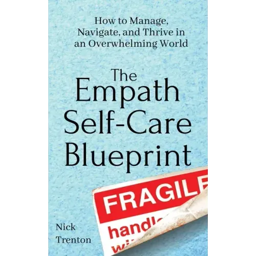 The Empath Self-Care Blueprint: How to Manage, Navigate, and Thrive in an Overwhelming World
