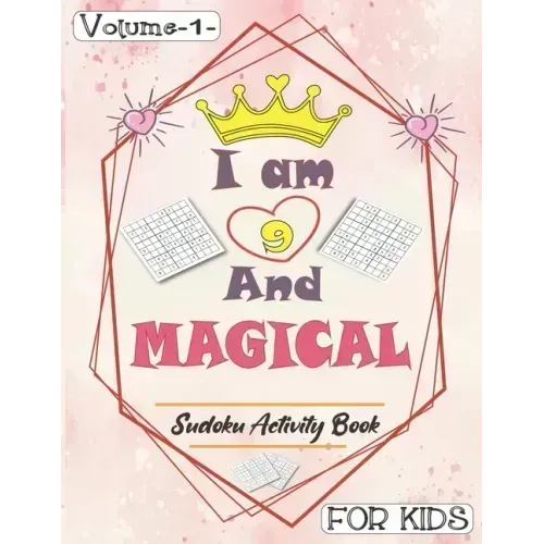 I am 9 And Magical - Sudoku Activity Book For Kids - Volume 1 -: Pretty Simple Sudoku Gift For 9 Years Old Princess Girls who love Brain Challenges Bo