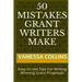50 Mistakes Grant Writers Make: Easy to Use Tips For Writing Winning Grant Proposals