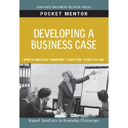Developing a Business Case: Expert Solutions to Everyday Challenges