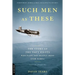Such Men as These: The Story of the Navy Pilots Who Flew the Deadly Skies Over Korea