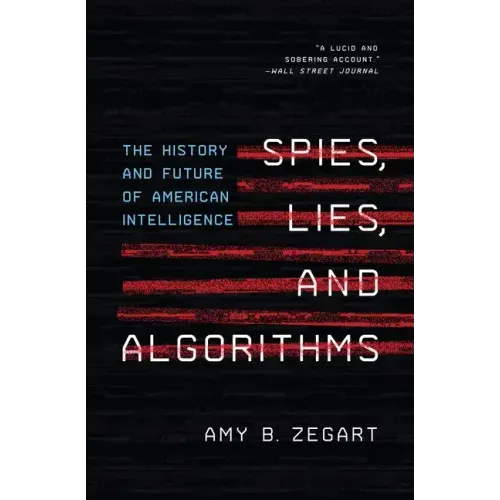 Spies, Lies, and Algorithms: The History and Future of American Intelligence
