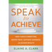 Speak to Achieve: How to Build Connection, Deepen Trust, Captivate Audiences, and Achieve Results