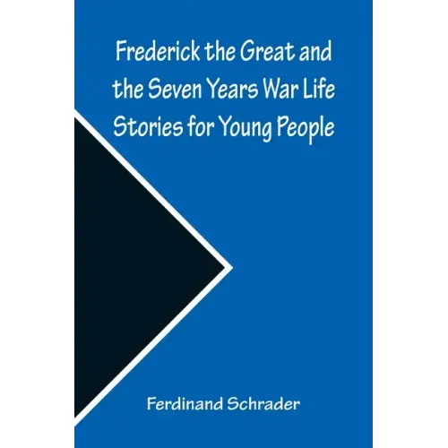 Frederick the Great and the Seven Years War Life Stories for Young People