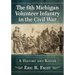 The 6th Michigan Volunteer Infantry in the Civil War: A History and Roster