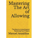 Mastering The Art of Allowing: The Keys to Unlocking and Receiving Your Prayers
