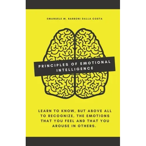 Principles of Emotional Intelligence: Learn to know, but above all to recognize, the emotions that you feel and that you arouse in others.