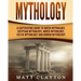 Mythology: A Captivating Guide to Greek Mythology, Egyptian Mythology, Norse Mythology, Celtic Mythology and Roman Mythology