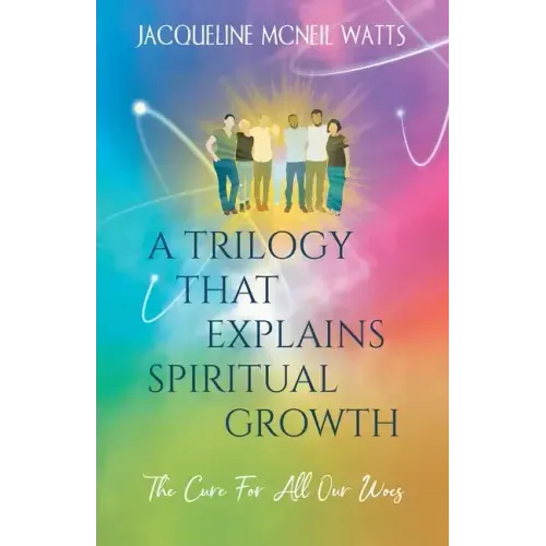 A Trilogy That Explains Spiritual Growth: (The Cure For All Our Woes)