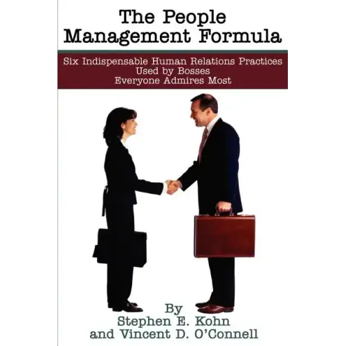 The People Management Formula: Six Indispensible Human Relations Practices Used by Bosses Everyone Admires Most