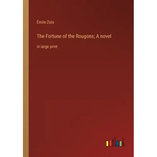 The Fortune of the Rougons; A novel: in large print