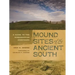 Mound Sites of the Ancient South: A Guide to the Mississippian Chiefdoms