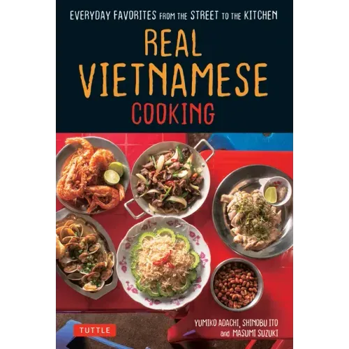 Real Vietnamese Cooking: Everyday Favorites from the Street to the Kitchen