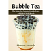 Bubble Tea: The Boba Tea Ultimate Guide every Adult and Kid must have