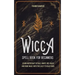 Wicca Spell Book for Beginners: Learn Witchcraft Rituals, White, Red, Black, and Rune Magic with this Easy to Read Guide