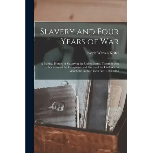 Slavery and Four Years of War; a Political History of Slavery in the United States, Together With a Narrative of the Campaigns and Battles of the Civi