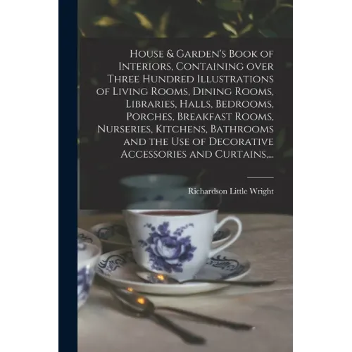 House & Garden's Book of Interiors, Containing Over Three Hundred Illustrations of Living Rooms, Dining Rooms, Libraries, Halls, Bedrooms, Porches, Br