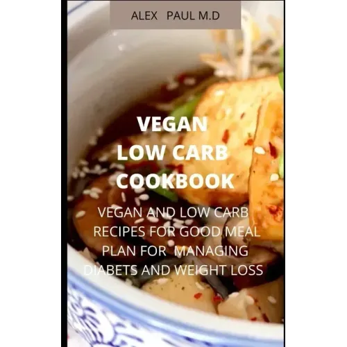 Vegan Low Carb Cookbook: 135 Recipes of Vegan and Low Carb for Good Living Managing Diabetes and Weight Loss