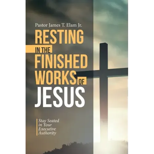 Resting in the Finished Works of Jesus: Stay Seated in Your Executive Authority